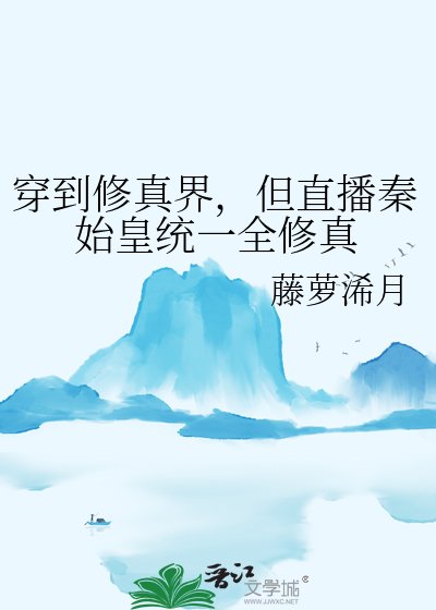 《穿到修真界,但直播秦始皇統一全修真》