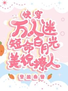 快穿萬人迷：短命白月光美貌撩人