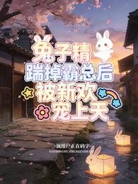 兔子精踹掉霸總後，被新歡寵上天