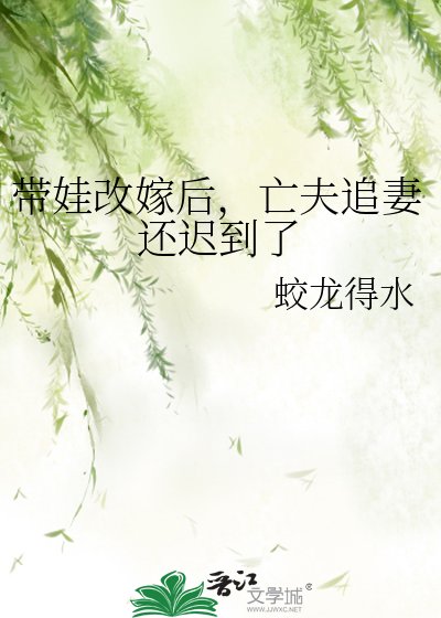 帶娃改嫁後，亡夫追妻還遲到了